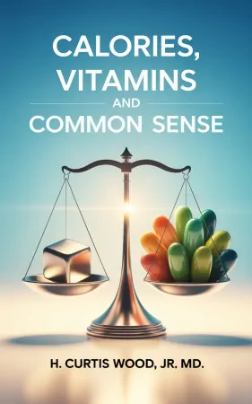 Calories, Vitamins and Common Sense by H. Curtis Wood, Jr. MD.