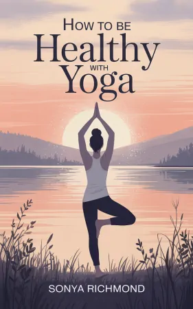 How to be Healthy with Yoga by Sonya Richmond