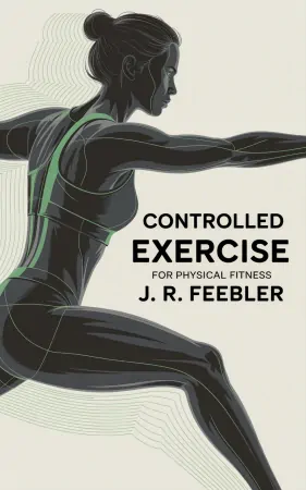 Controlled Exercise For Physical Fitness by J. R. Feebler